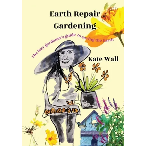 Earth Repair Gardening; The Lazy Gardener's Guide to Saving the Earth - Paperback