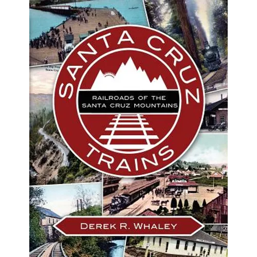 Santa Cruz Trains: Railroads of the Santa Cruz Mountains - Paperback