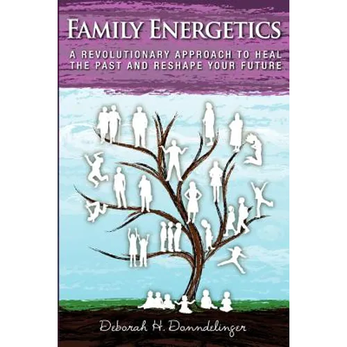 Family Energetics: A Revolutionary Approach To Heal the Past and Reshape Your Future - Paperback