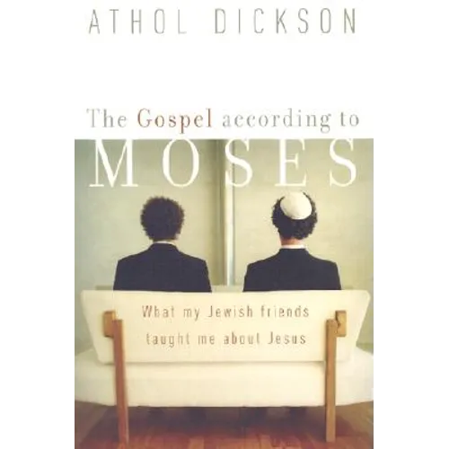 The Gospel According to Moses: What My Jewish Friends Taught Me about Jesus - Paperback