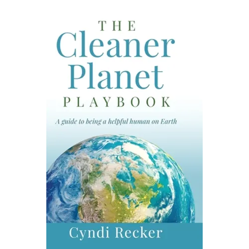 The Cleaner Planet Playbook: A guide to being a helpful human on Earth - Hardcover