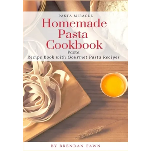 Homemade Pasta Cookbook: Pasta Recipe Book with Gourmet Pasta Recipes - Paperback