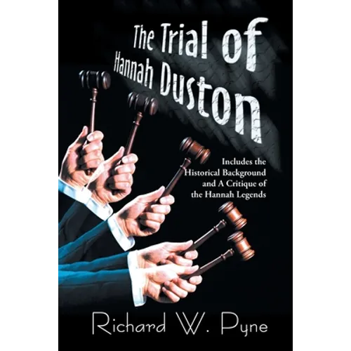 The Trial of Hannah Duston: Includes the Historical Background and a Critique of the Hannah Legends - Paperback