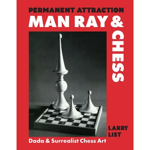 Permanent Attraction: Man Ray & Chess: Dada & Surrealist Chess Art - Hardcover
