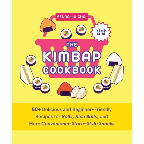 The Kimbap Cookbook: 50+ Delicious and Beginner-Friendly Recipes for Rolls, Rice Balls, and More Convenience Store-Style Snacks - Hardcover