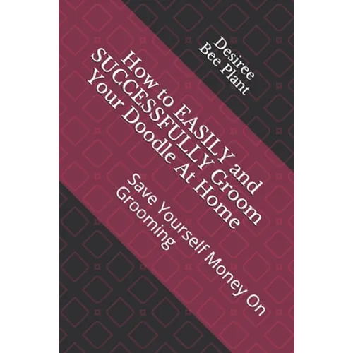 How to EASILY and SUCCESSFULLY Groom Your Doodle At Home: Save Yourself Money On Grooming - Paperback