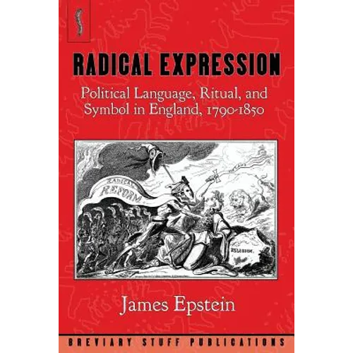 Radical Expression: Political Language, Ritual, and Symbol in England, 1790-1850 - Paperback