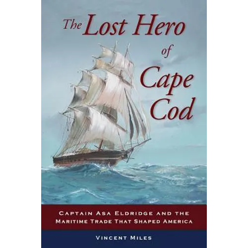 The Lost Hero of Cape Cod: Captain Asa Eldridge and the Maritime Trade That Shaped America - Paperback