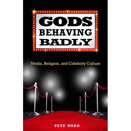 Gods Behaving Badly: Media, Religion, and Celebrity Culture - Paperback