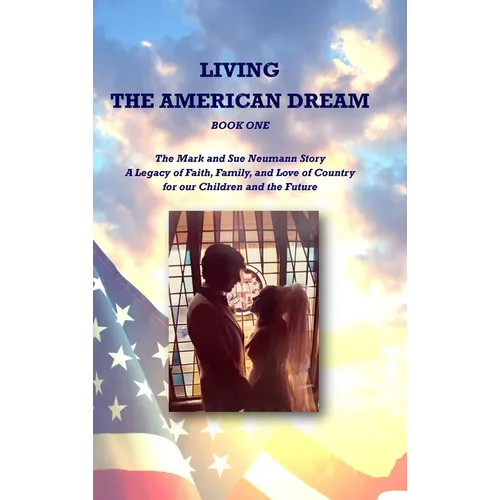Living the American Dream: The Mark and Sue Neumann Story (Book One) - Hardcover