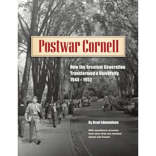 Postwar Cornell: How The Greatest Generation Transformed A University, 1944-1952 - Paperback