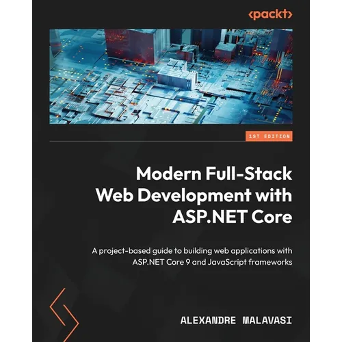 ASP.NET Core 9 Full-Stack Development Projects: Develop modern web apps with leading JS frameworks and the latest ASP.NET Core platform - Paperback