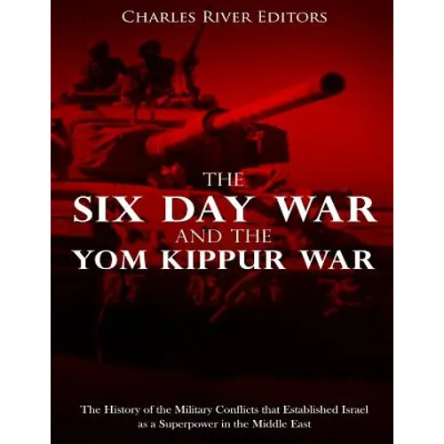 The Six Day War and the Yom Kippur War: The History of the Military Conflicts that Established Israel as a Superpower in the Middle East - Paperback