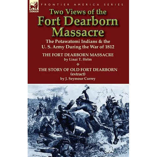 Two Views of the Fort Dearborn Massacre: The Potawatomi Indians & the U. S. Army During the War of 1812-The Fort Dearborn Massacre by Linai T. Helm an - Paperback