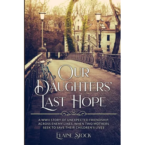 Our Daughters' Last Hope: A WWII Story of unexpected Friendship across Enemy Lines, when two Mothers seek to save their Children's Lives - Paperback