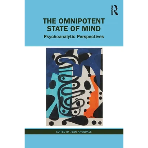 The Omnipotent State of Mind: Psychoanalytic Perspectives - Paperback