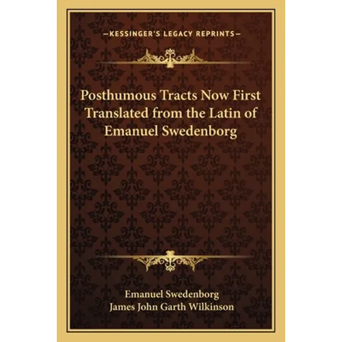 Posthumous Tracts Now First Translated from the Latin of Emanuel Swedenborg - Paperback
