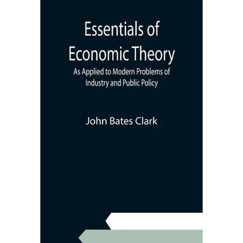 Essentials of Economic Theory; As Applied to Modern Problems of Industry and Public Policy - Paperback
