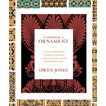 The Grammar of Ornament: A Visual Reference of Form and Colour in Architecture and the Decorative Arts - The Complete and Unabridged Full-Color Editio - Hardcover