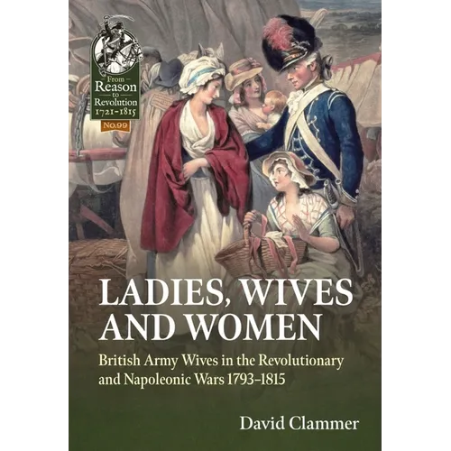 Ladies, Wives and Women: British Army Wives in the Revolutionary and Napoleonic Wars 1793-1815 - Paperback