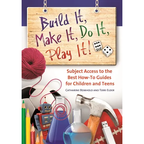 Build It, Make It, Do It, Play It! Subject Access to the Best How-To Guides for Children and Teens - Hardcover