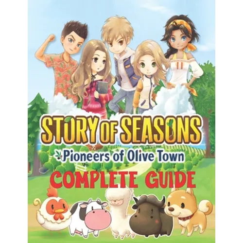 Story of Seasons Pioneers of Olive Town: COMPLETE GUIDE: Best Tips, Tricks, Walkthroughs and Strategies to Become a Pro Player - Paperback