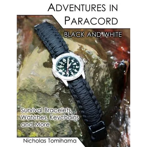 Adventures in Paracord Black and White: Survival Bracelets, Watches, Keychains and More - Paperback