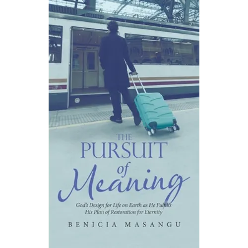 The Pursuit of Meaning: God's Design for Life on Earth as He Fulfills His Plan of Restoration for Eternity - Hardcover