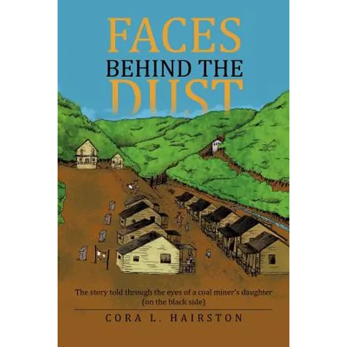 Faces Behind the Dust: The Story Told Through the Eyes of a Coal Miner's Daughter (on the Black Side) - Paperback