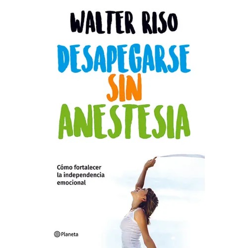 Desapegarse Sin Anestesia: Cómo Fortalecer La Independencia Emocional / Detaching Without Anesthesia: Como Fortalece La Independencia Emocional - Paperback