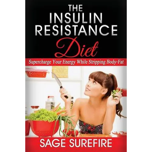 The Insulin Resistance Diet: Supercharge Your Energy While Stripping Body-Fat - Insulin Resistance Diet - Paperback