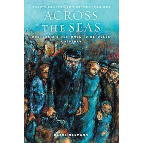 Across the Seas: Australia's Response to Refugees: A History - Paperback