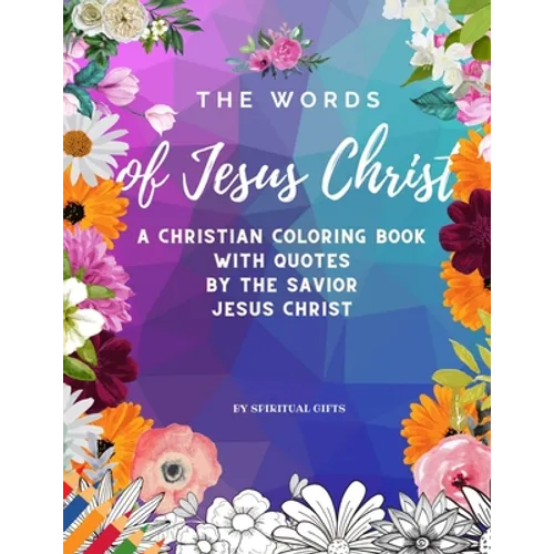 The Words of Jesus Christ: A Christian Coloring Book for Adults and Teens with Quotes By the Savior Jesus Christ - Paperback