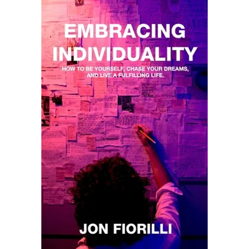 Embracing Individuality: How to Be Yourself, Chase Your Dreams, and Live a Fulfilling Life - Paperback