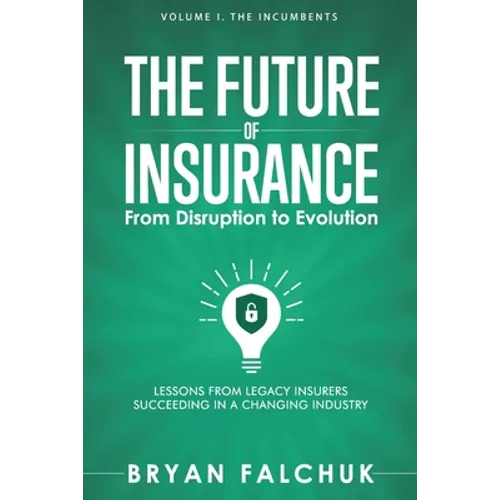The Future of Insurance: From Disruption to Evolution: Volume I. The Incumbents - Paperback