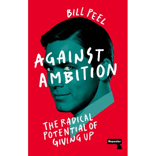 Against Ambition: The Radical Potential of Giving Up - Paperback