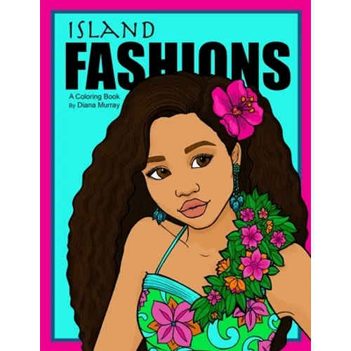 Island Fashions: A Fashion Coloring Book Featuring 24 Beautiful Women from the Pacific Islands - Paperback