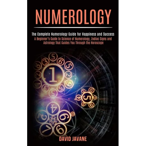 Numerology: A Beginner's Guide to Science of Numerology, Zodiac Signs and Astrology That Guides You Through the Horoscope (The Com - Paperback