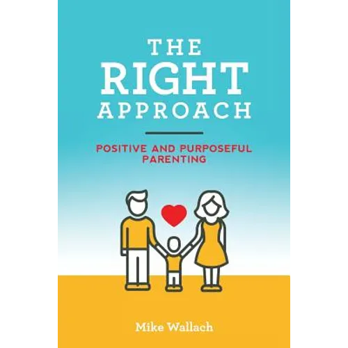 The RIGHT Approach: Positive and Purposeful Parenting - Paperback