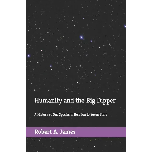 Humanity and the Big Dipper: A History of Our Species in Relation to Seven Stars - Paperback