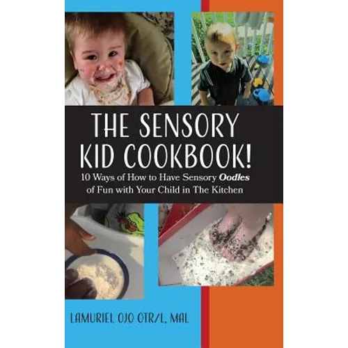 The Sensory KID Cookbook!: 10 Ways of How to Have Sensory Oodles of Fun with Your Child in The Kitchen - Hardcover