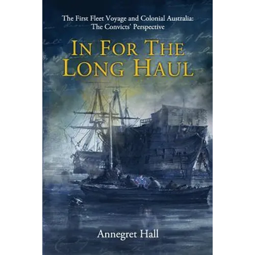In For The Long Haul: First Fleet Voyage & Colonial Australia: The Convicts' Perspective - Paperback