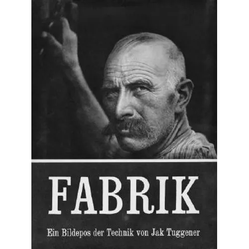Jakob Tuggener: Fabrik: A Photo Epos of Technology - Hardcover