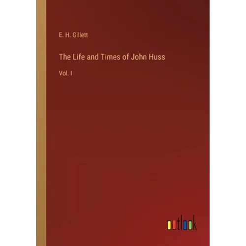 The Life and Times of John Huss: Vol. I - Paperback