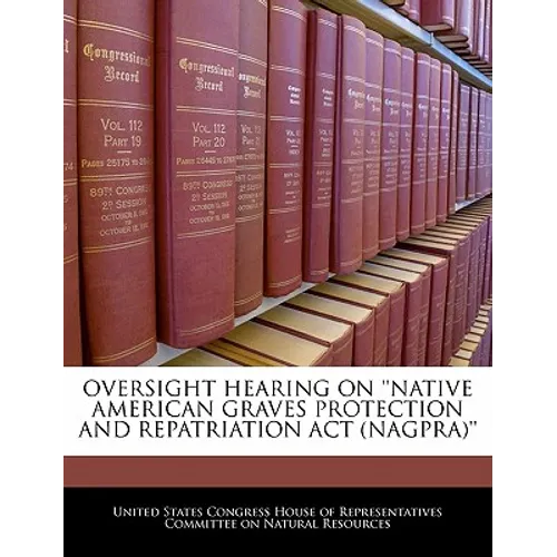 Oversight Hearing on 'Native American Graves Protection and Repatriation ACT (Nagpra)' - Paperback