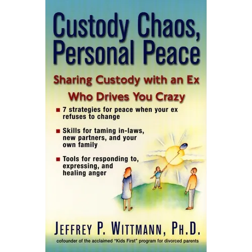 Custody Chaos, Personal Peace: Sharing Custody with an Ex Who Drives You Crazy - Paperback
