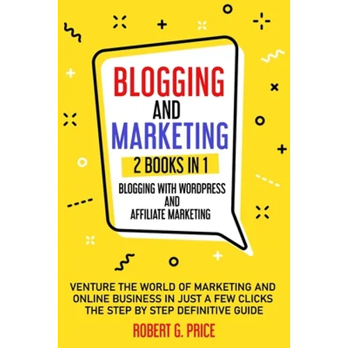 Blogging and Marketing: 2 BOOKS IN 1: BLOGGING WITH WORDPRESS and AFFILIATE MARKETING - Paperback