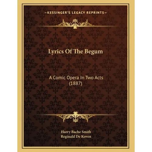 Lyrics Of The Begum: A Comic Opera In Two Acts (1887) - Paperback