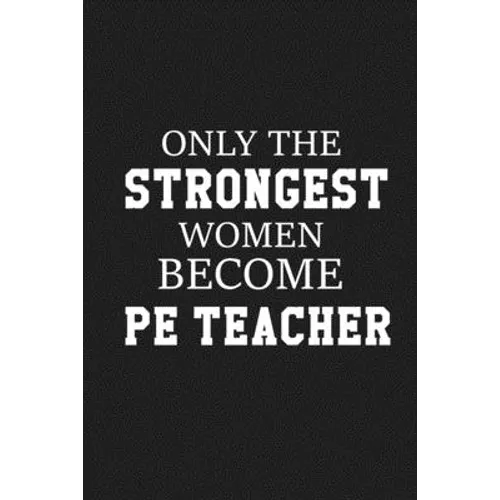 Only The Stongest Women Become PE Teacher: Thank you gift for PE teacher Great for Teacher Appreciation - Paperback