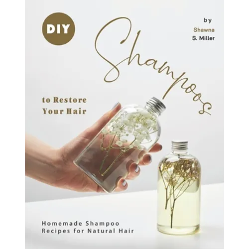 DIY Shampoos to Restore Your Hair: Homemade Shampoo Recipes for Natural Hair - Paperback
